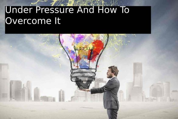 Under Pressure And How To Overcome It